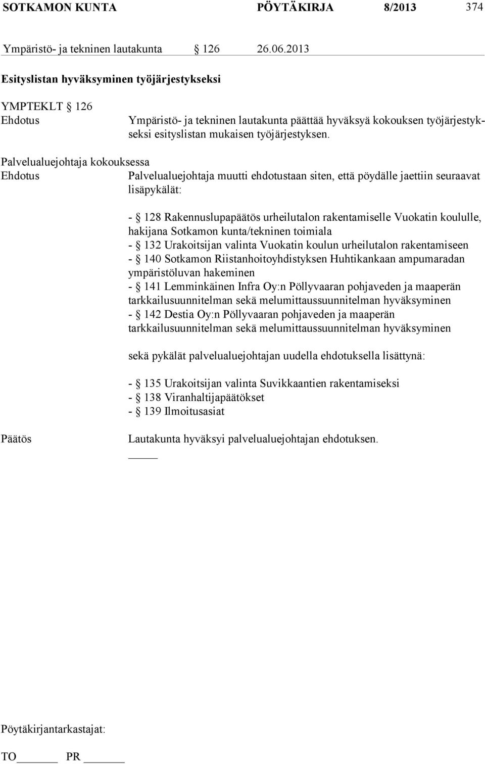 Palvelualuejohtaja kokouksessa Ehdotus Palvelualuejohtaja muutti ehdotustaan siten, että pöydälle jaettiin seuraavat lisäpykälät: - 128 Rakennuslupapäätös urheilutalon rakentamiselle Vuokatin