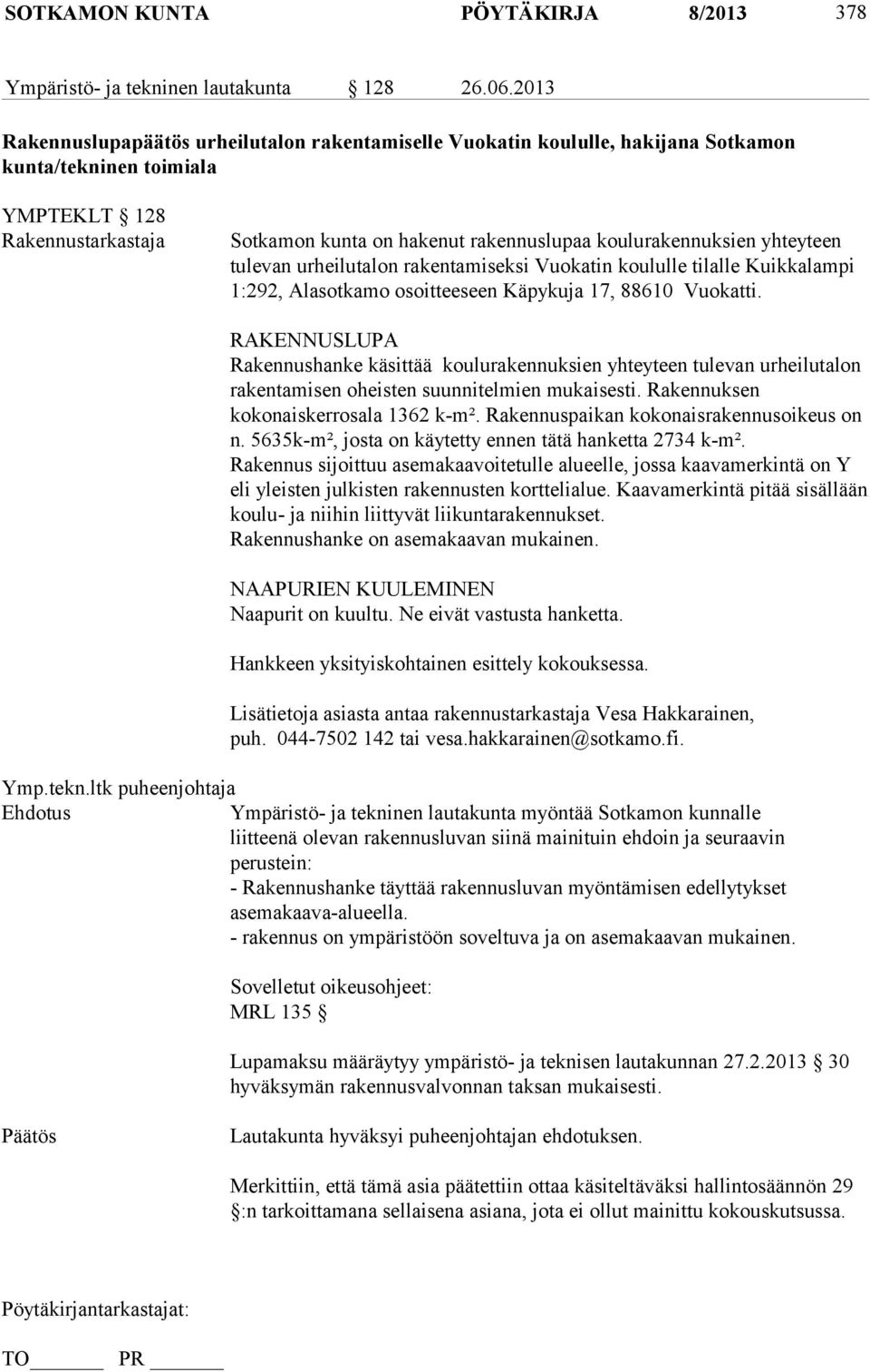 koulurakennuksien yhteyteen tulevan urheilutalon rakentamiseksi Vuokatin koululle tilalle Kuikkalampi 1:292, Alasotkamo osoitteeseen Käpykuja 17, 88610 Vuokatti.