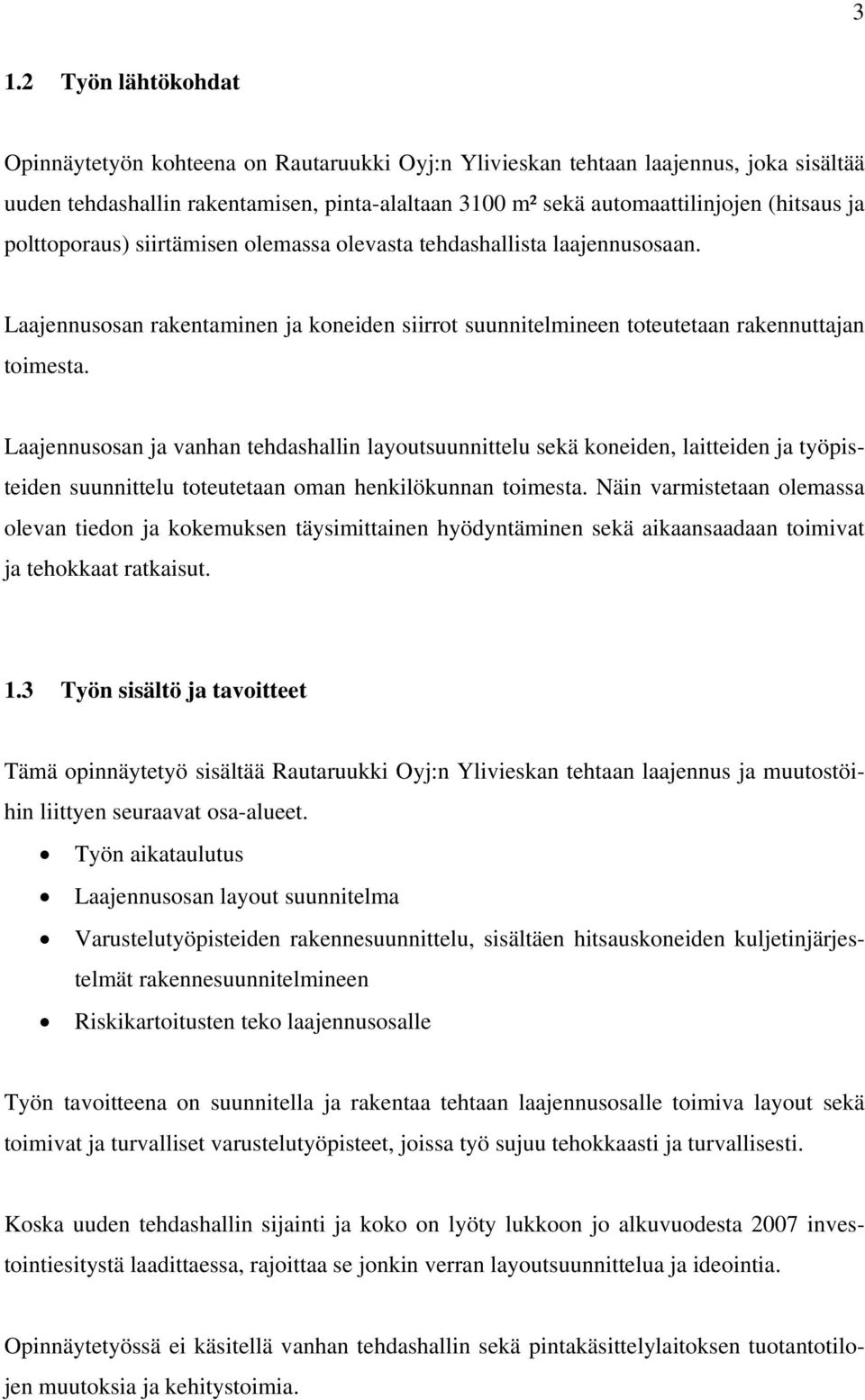 Laajennusosan ja vanhan tehdashallin layoutsuunnittelu sekä koneiden, laitteiden ja työpisteiden suunnittelu toteutetaan oman henkilökunnan toimesta.