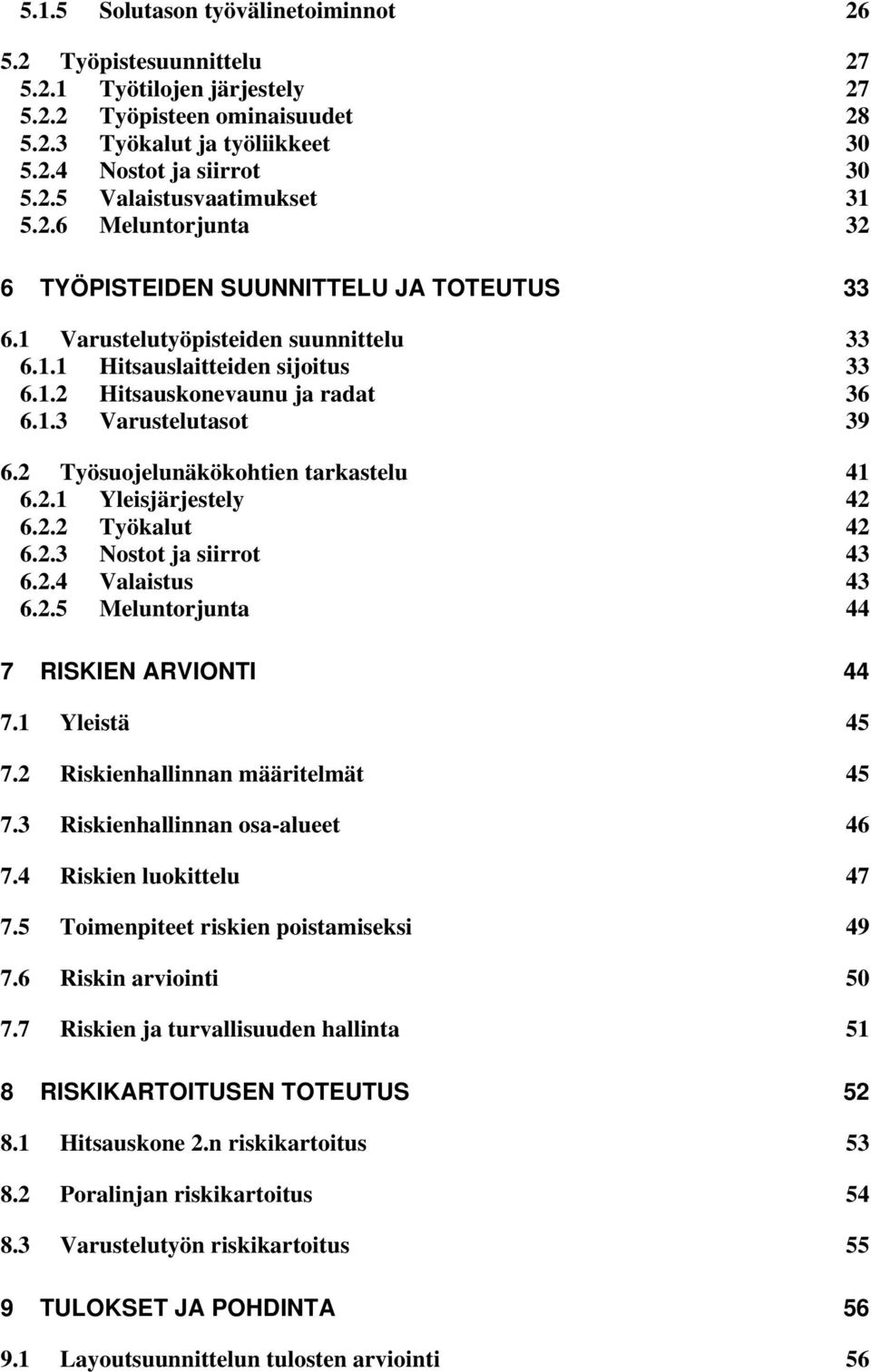 2 Työsuojelunäkökohtien tarkastelu 41 6.2.1 Yleisjärjestely 42 6.2.2 Työkalut 42 6.2.3 Nostot ja siirrot 43 6.2.4 Valaistus 43 6.2.5 Meluntorjunta 44 7 RISKIEN ARVIONTI 44 7.1 Yleistä 45 7.