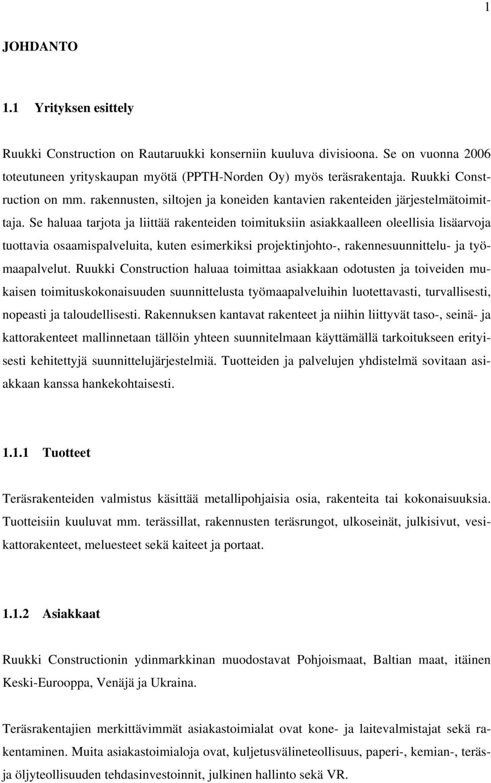 Se haluaa tarjota ja liittää rakenteiden toimituksiin asiakkaalleen oleellisia lisäarvoja tuottavia osaamispalveluita, kuten esimerkiksi projektinjohto-, rakennesuunnittelu- ja työmaapalvelut.