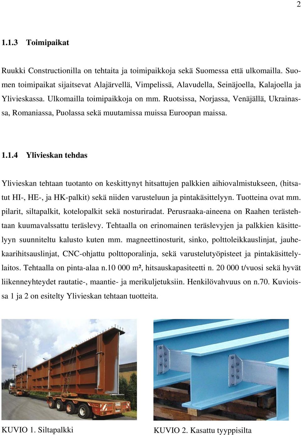 Ruotsissa, Norjassa, Venäjällä, Ukrainassa, Romaniassa, Puolassa sekä muutamissa muissa Euroopan maissa. 1.