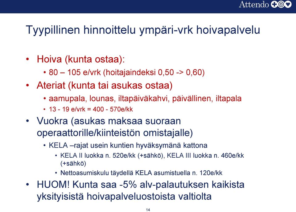 operaattorille/kiinteistön omistajalle) KELA rajat usein kuntien hyväksymänä kattona KELA II luokka n. 520e/kk (+sähkö), KELA III luokka n.