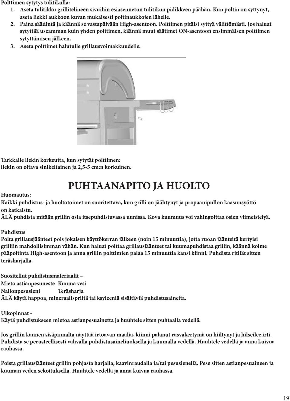 Jos haluat sytyttää useamman kuin yhden polttimen, käännä muut säätimet ON-asentoon ensimmäisen polttimen sytyttämisen jälkeen. 3. Aseta polttimet halutulle grillausvoimakkuudelle.