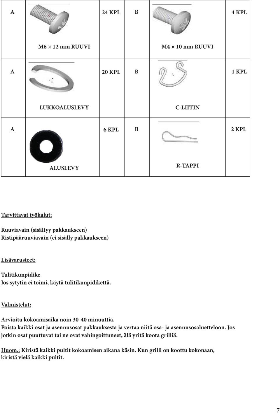 Valmistelut: Arvioitu kokoamisaika noin 30-40 minuuttia. Poista kaikki osat ja asennusosat pakkauksesta ja vertaa niitä osa- ja asennusosaluetteloon.