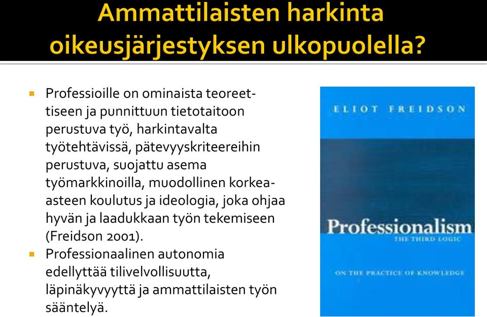 korkeaasteen koulutus ja ideologia, joka ohjaa hyvän ja laadukkaan työn tekemiseen (Freidson 2001).