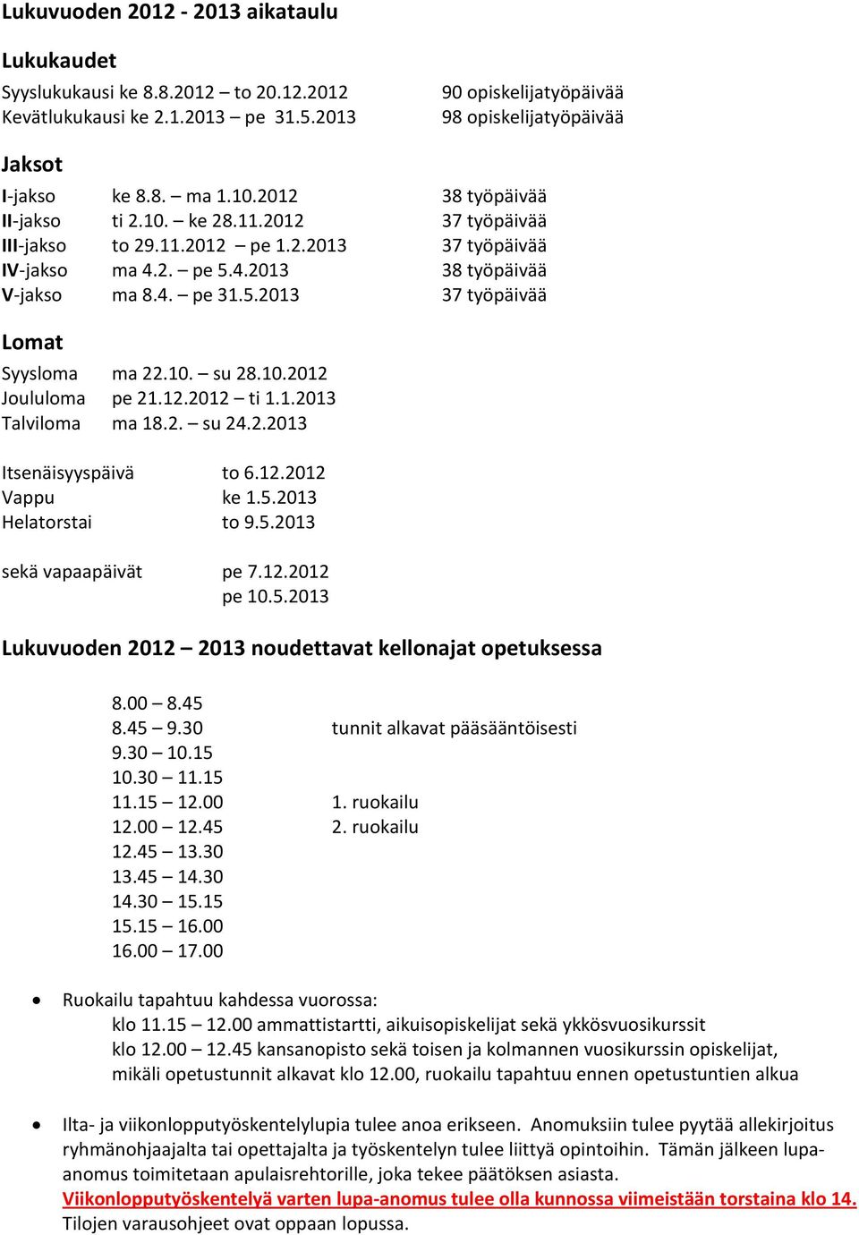 10. su 28.10.2012 Joululoma pe 21.12.2012 ti 1.1.2013 Talviloma ma 18.2. su 24.2.2013 Itsenäisyyspäivä to 6.12.2012 Vappu ke 1.5.2013 Helatorstai to 9.5.2013 sekä vapaapäivät pe 7.12.2012 pe 10.5.2013 Lukuvuoden 2012 2013 noudettavat kellonajat opetuksessa 8.