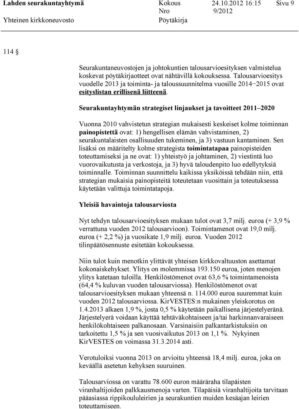 Seurakuntayhtymän strategiset linjaukset ja tavoitteet 2011 2020 Vuonna 2010 vahvistetun strategian mukaisesti keskeiset kolme toiminnan painopistettä ovat: 1) hengellisen elämän vahvistaminen, 2)