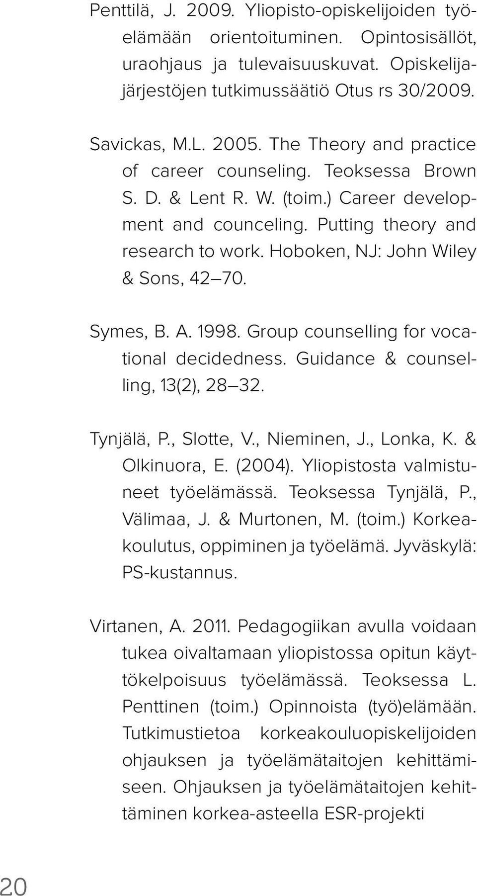 Symes, B. A. 1998. Group counselling for vocational decidedness. Guidance & counselling, 13(2), 28 32. Tynjälä, P., Slotte, V., Nieminen, J., Lonka, K. & Olkinuora, E. (2004).