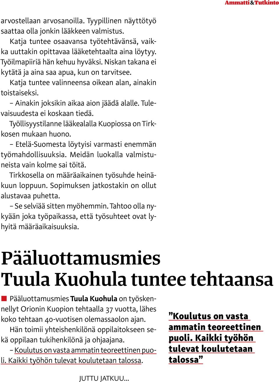 Tulevaisuudesta ei koskaan tiedä. Työllisyystilanne lääkealalla Kuopiossa on Tirkkosen mukaan huono. Etelä-Suomesta löytyisi varmasti enemmän työmahdollisuuksia.
