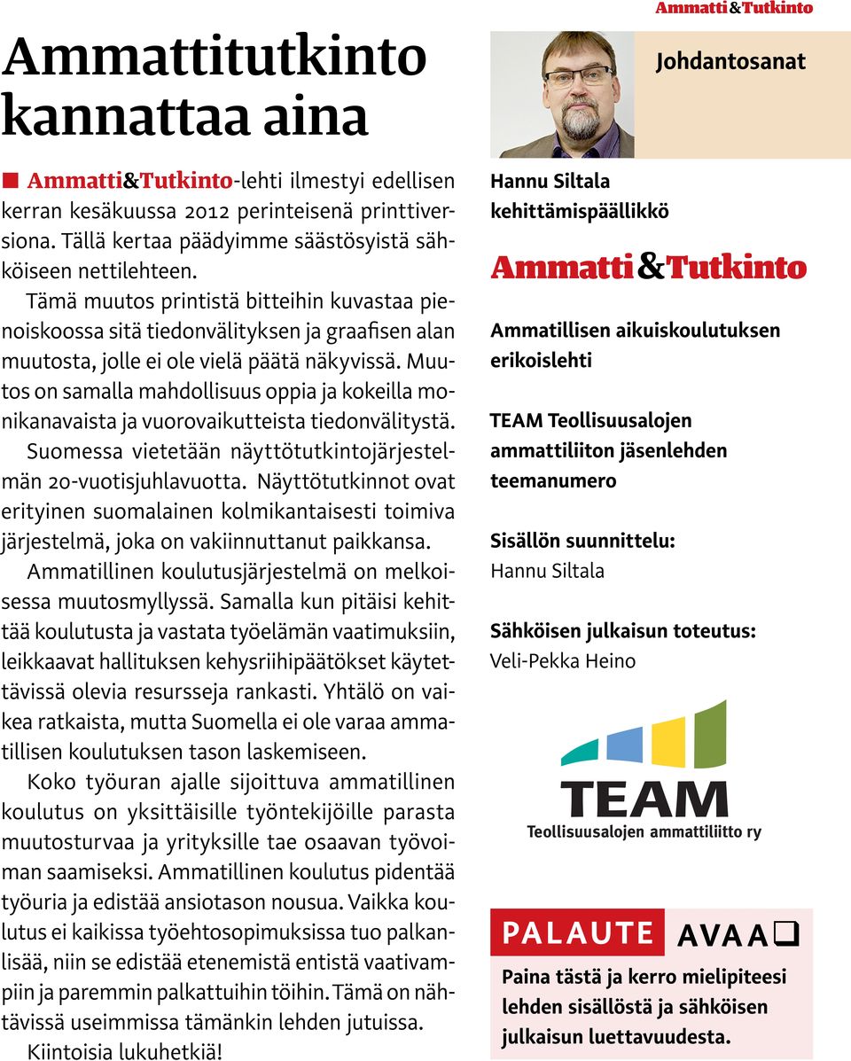 Ammatti &Tutkinto Tämä muutos printistä bitteihin kuvastaa pienoiskoossa sitä tiedonvälityksen ja graafisen alan Ammatillisen aikuiskoulutuksen erikoislehti muutosta, jolle ei ole vielä päätä