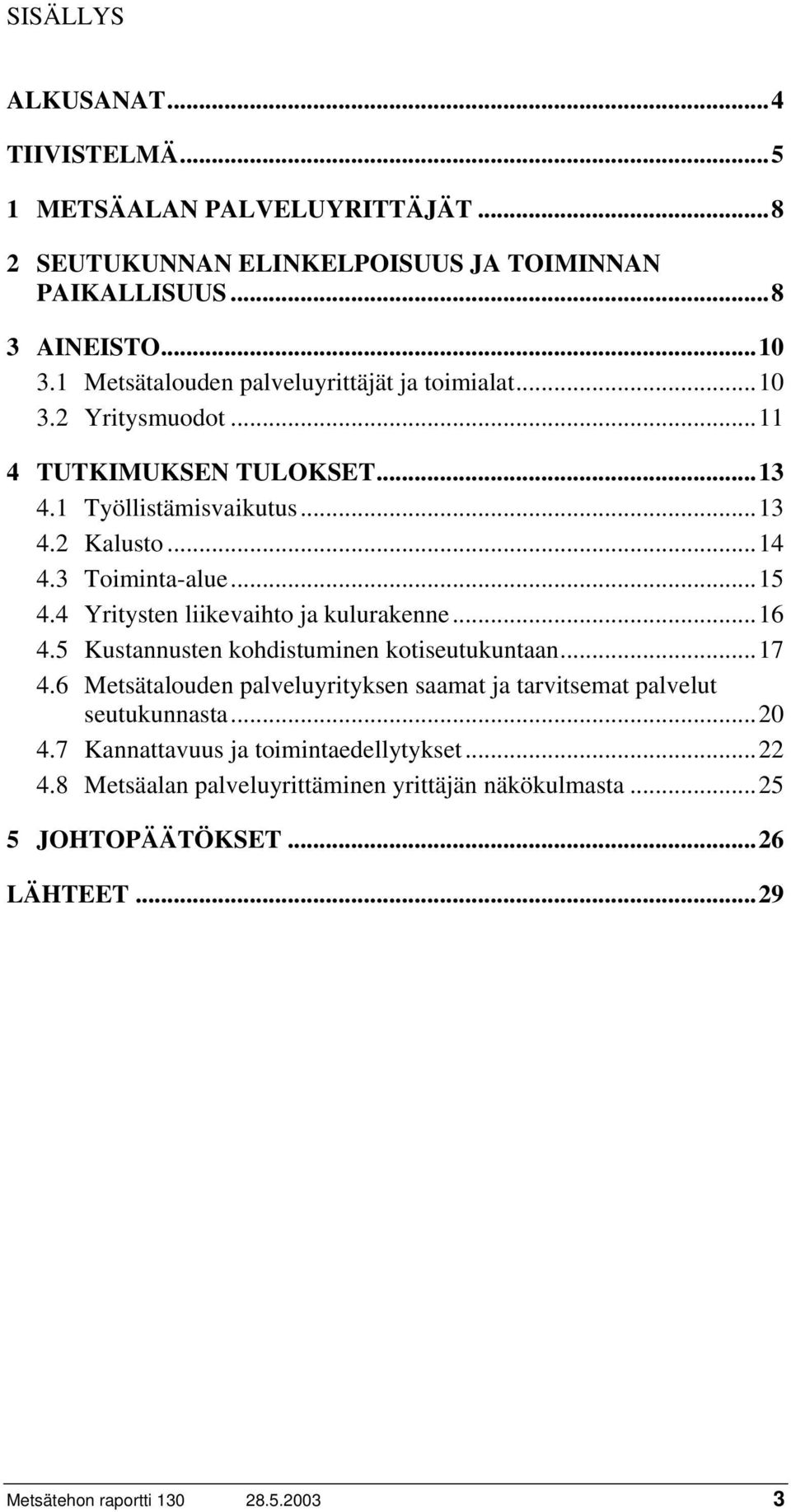 4 Yritysten liikevaihto ja kulurakenne...16 4.5 Kustannusten kohdistuminen kotiseutukuntaan...17 4.