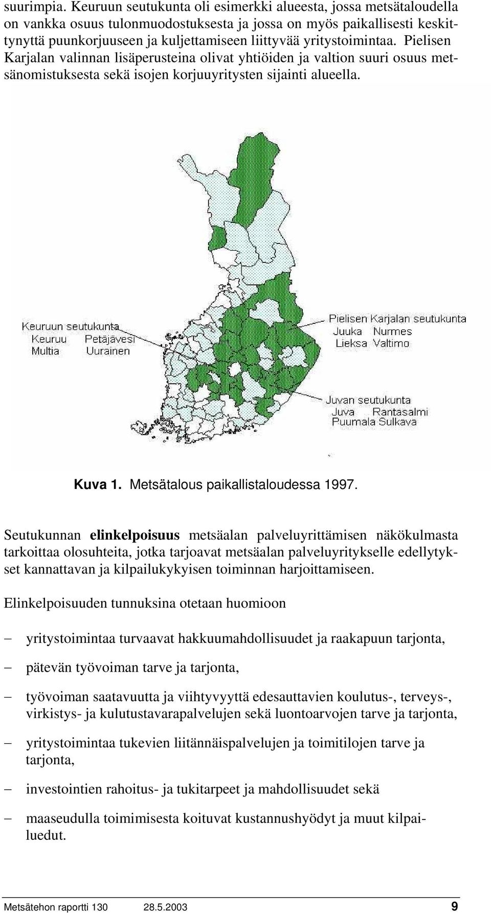 yritystoimintaa. Pielisen Karjalan valinnan lisäperusteina olivat yhtiöiden ja valtion suuri osuus metsänomistuksesta sekä isojen korjuuyritysten sijainti alueella. Kuva 1.