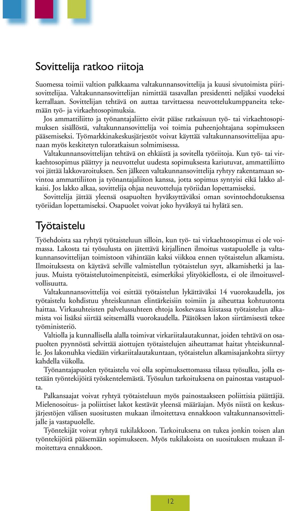 Jos ammattiliitto ja työnantajaliitto eivät pääse ratkaisuun työ- tai virkaehtosopimuksen sisällöstä, valtakunnansovittelija voi toimia puheenjohtajana sopimukseen pääsemiseksi.