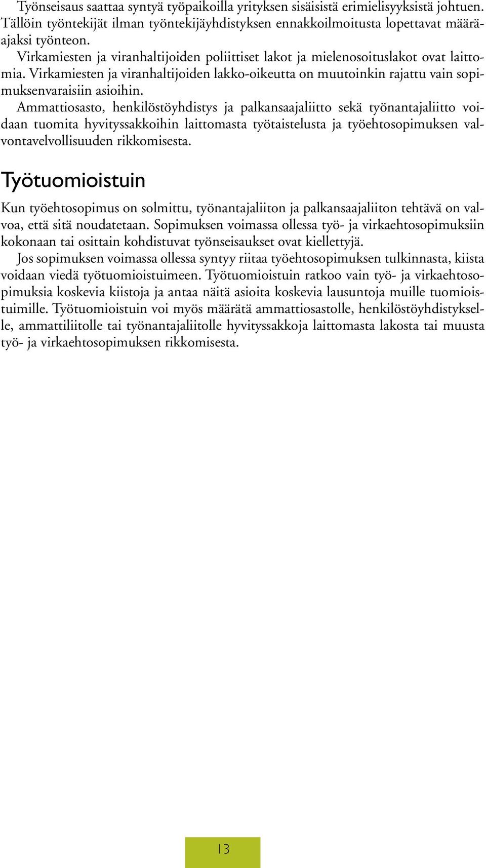 Ammattiosasto, henkilöstöyhdistys ja palkansaajaliitto sekä työnantajaliitto voidaan tuomita hyvityssakkoihin laittomasta työtaistelusta ja työehtosopimuksen valvontavelvollisuuden rikkomisesta.