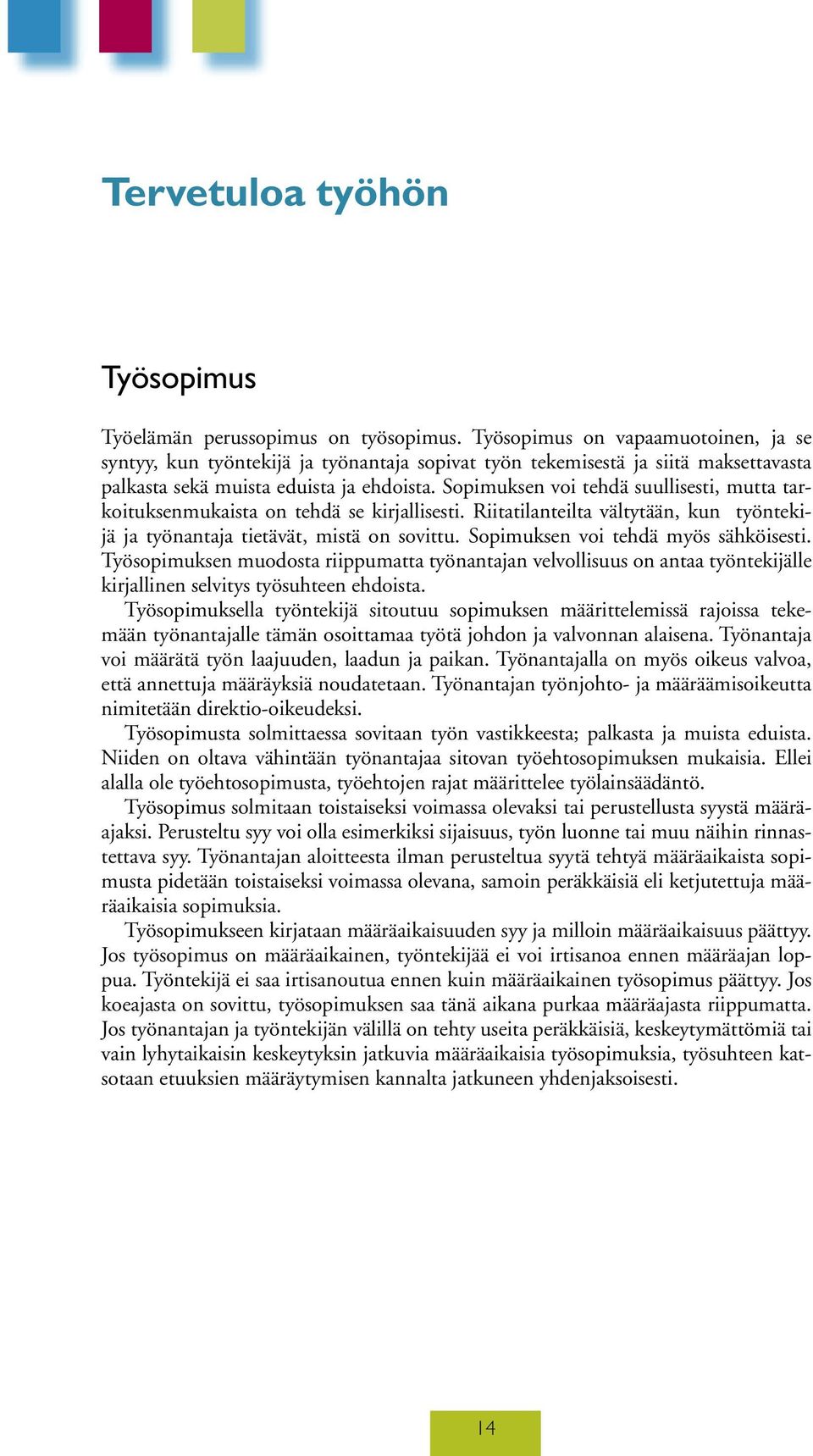 Sopimuksen voi tehdä suullisesti, mutta tarkoituksenmukaista on tehdä se kirjallisesti. Riitatilanteilta vältytään, kun työntekijä ja työnantaja tietävät, mistä on sovittu.