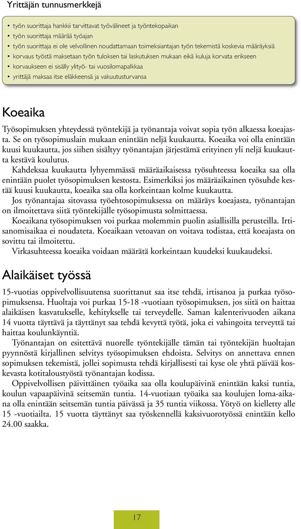 eläkkeensä ja vakuutusturvansa Koeaika Työsopimuksen yhteydessä työntekijä ja työnantaja voivat sopia työn alkaessa koeajasta. Se on työsopimuslain mukaan enintään neljä kuukautta.