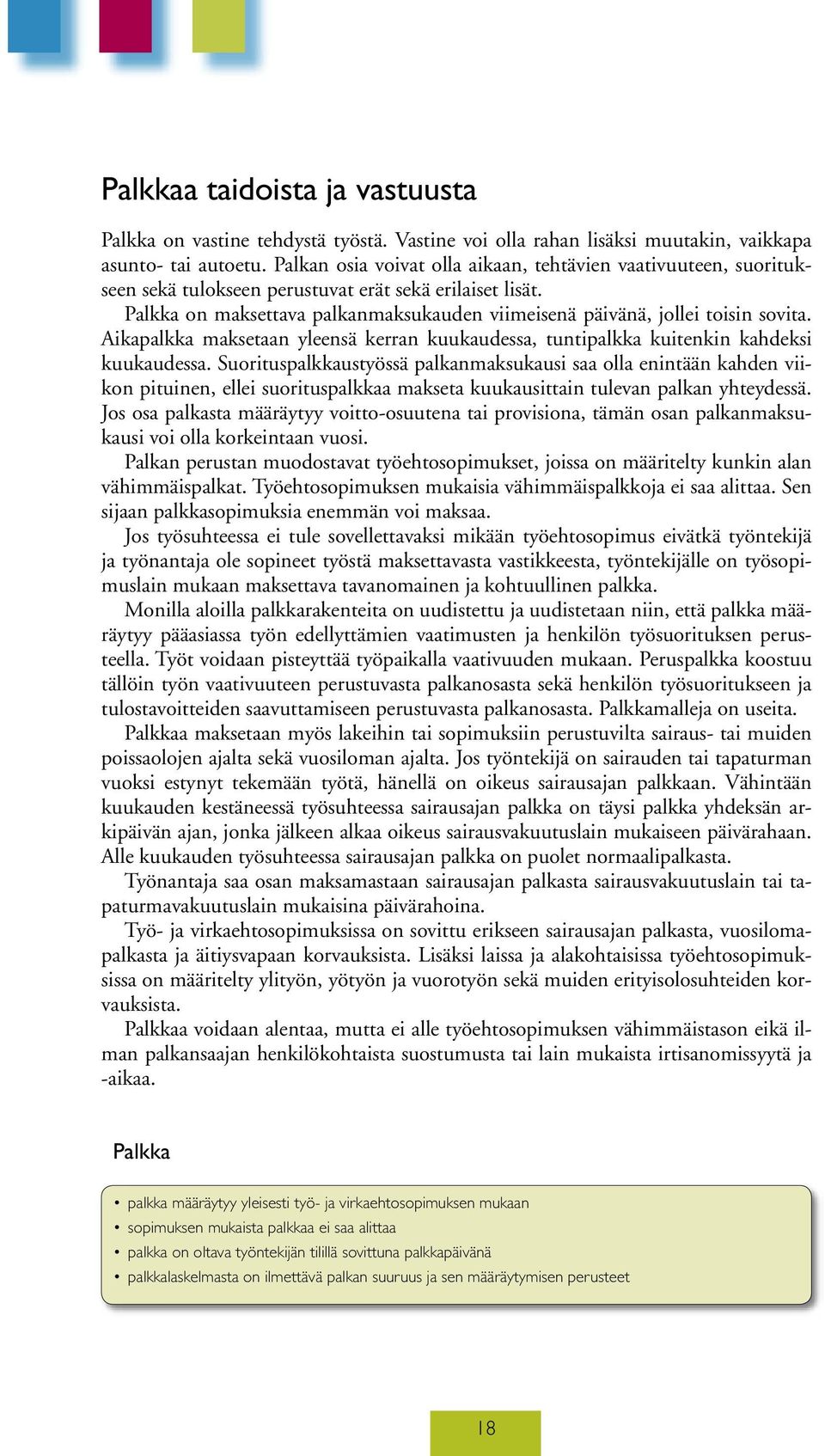 Palkka on maksettava palkanmaksukauden viimeisenä päivänä, jollei toisin sovita. Aikapalkka maksetaan yleensä kerran kuukaudessa, tuntipalkka kuitenkin kahdeksi kuukaudessa.