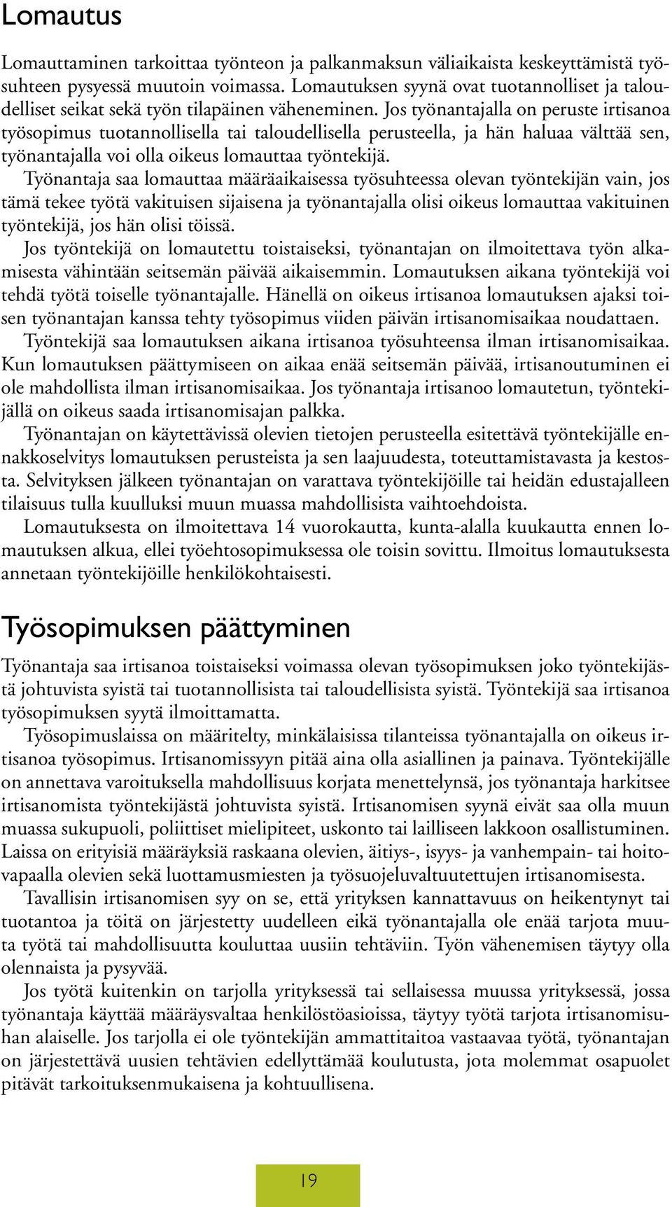 Jos työnantajalla on peruste irtisanoa työsopimus tuotannollisella tai taloudellisella perusteella, ja hän haluaa välttää sen, työnantajalla voi olla oikeus lomauttaa työntekijä.