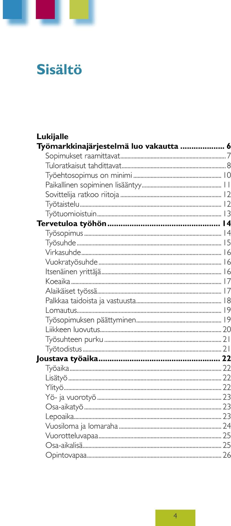 .. 16 Koeaika... 17 Alaikäiset työssä... 17 Palkkaa taidoista ja vastuusta... 18 Lomautus... 19 Työsopimuksen päättyminen... 19 Liikkeen luovutus... 20 Työsuhteen purku... 21 Työtodistus.