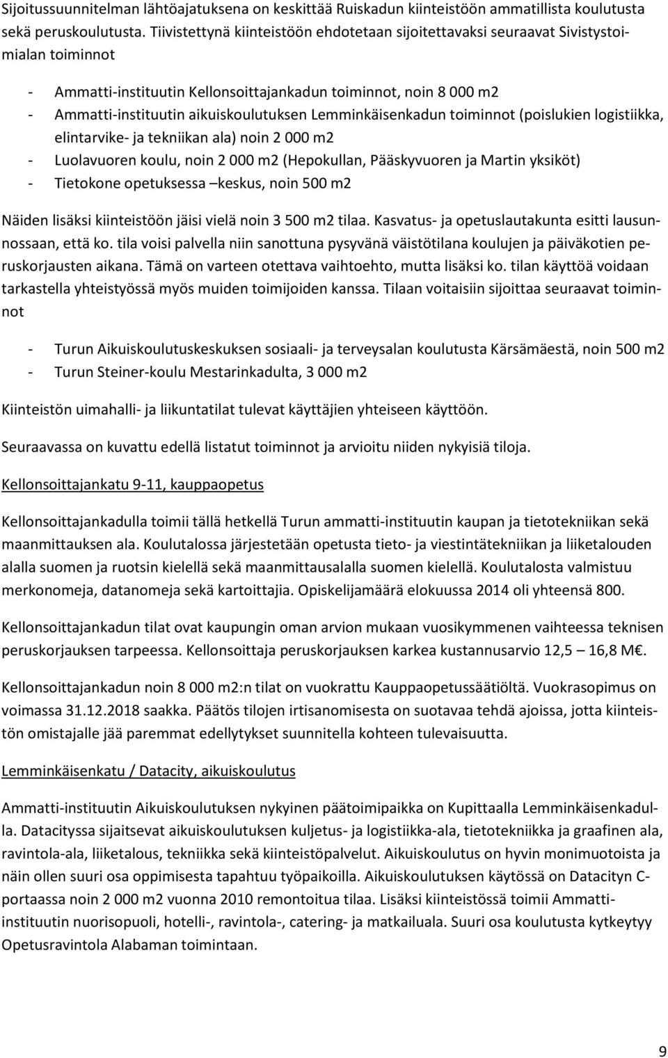 Lemminkäisenkadun toiminnot (poislukien logistiikka, elintarvike- ja tekniikan ala) noin 2 000 m2 - Luolavuoren koulu, noin 2 000 m2 (Hepokullan, Pääskyvuoren ja Martin yksiköt) - Tietokone