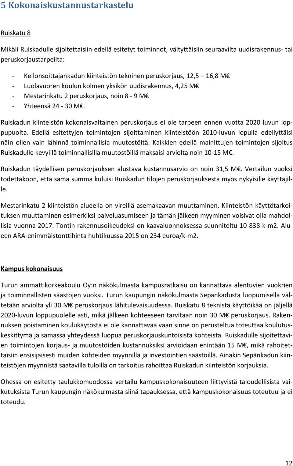 Ruiskadun kiinteistön kokonaisvaltainen peruskorjaus ei ole tarpeen ennen vuotta 2020 luvun loppupuolta.