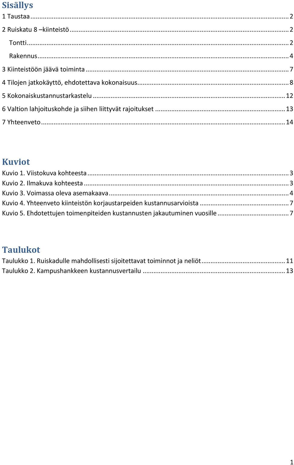 Ilmakuva kohteesta... 3 Kuvio 3. Voimassa oleva asemakaava... 4 Kuvio 4. Yhteenveto kiinteistön korjaustarpeiden kustannusarvioista... 7 Kuvio 5.