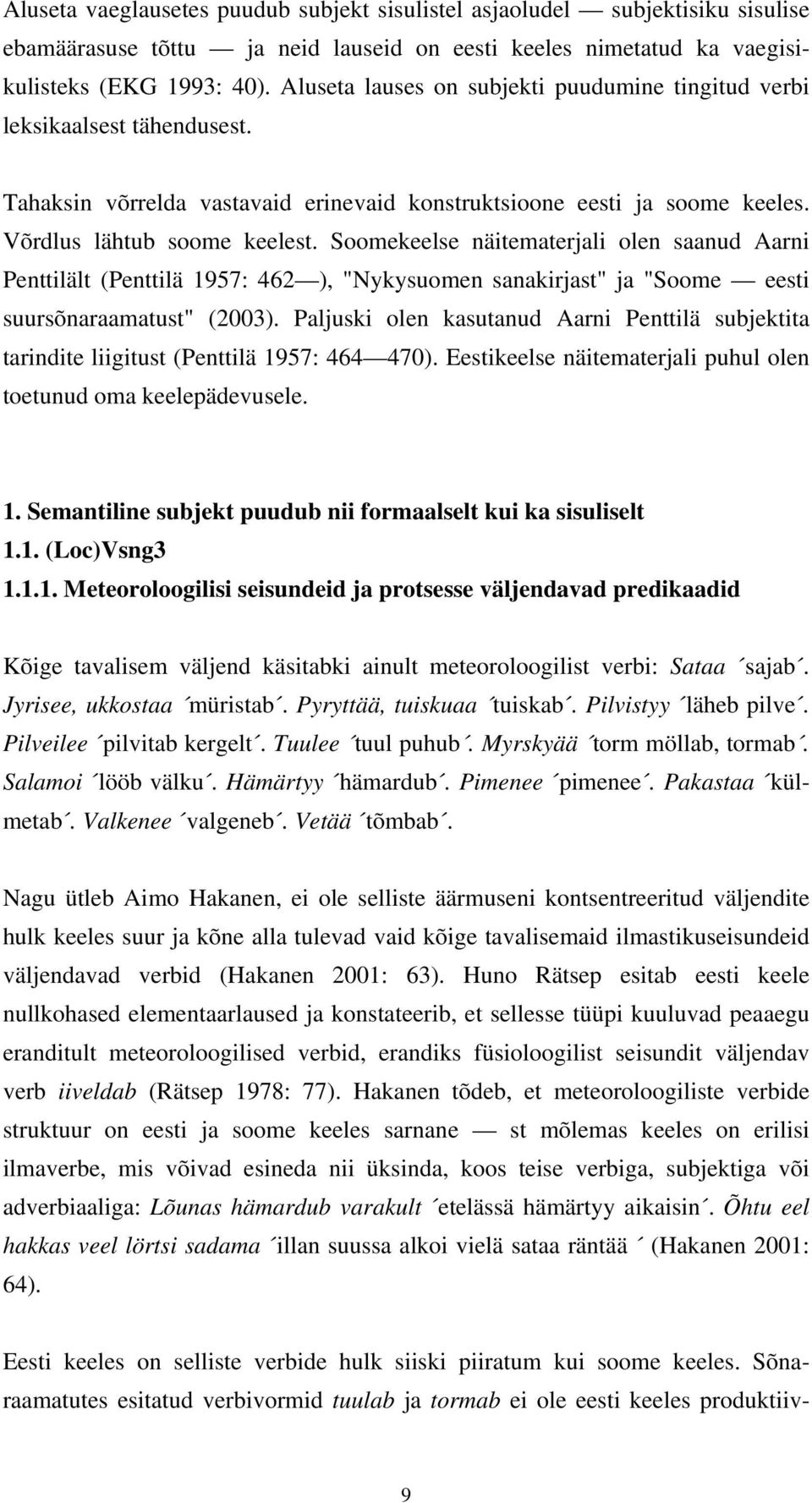 Soomekeelse näitematerjali olen saanud Aarni Penttilält (Penttilä 1957: 462 ), "Nykysuomen sanakirjast" ja "Soome eesti suursõnaraamatust" (2003).