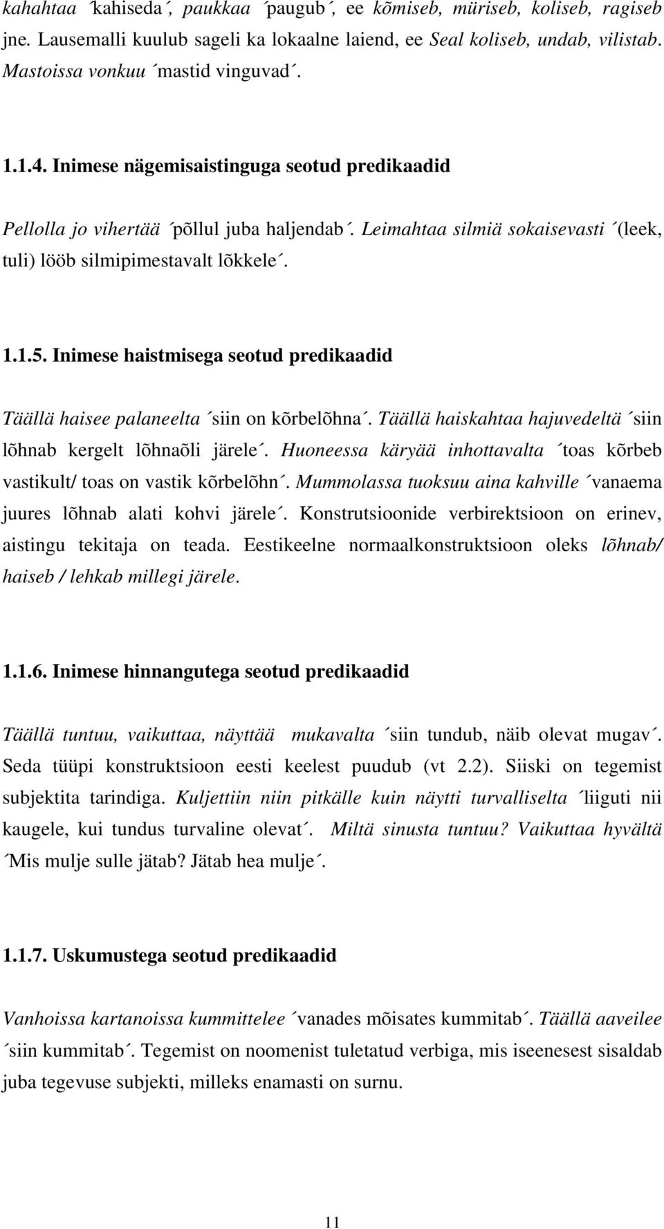 Inimese haistmisega seotud predikaadid Täällä haisee palaneelta siin on kõrbelõhna. Täällä haiskahtaa hajuvedeltä siin lõhnab kergelt lõhnaõli järele.