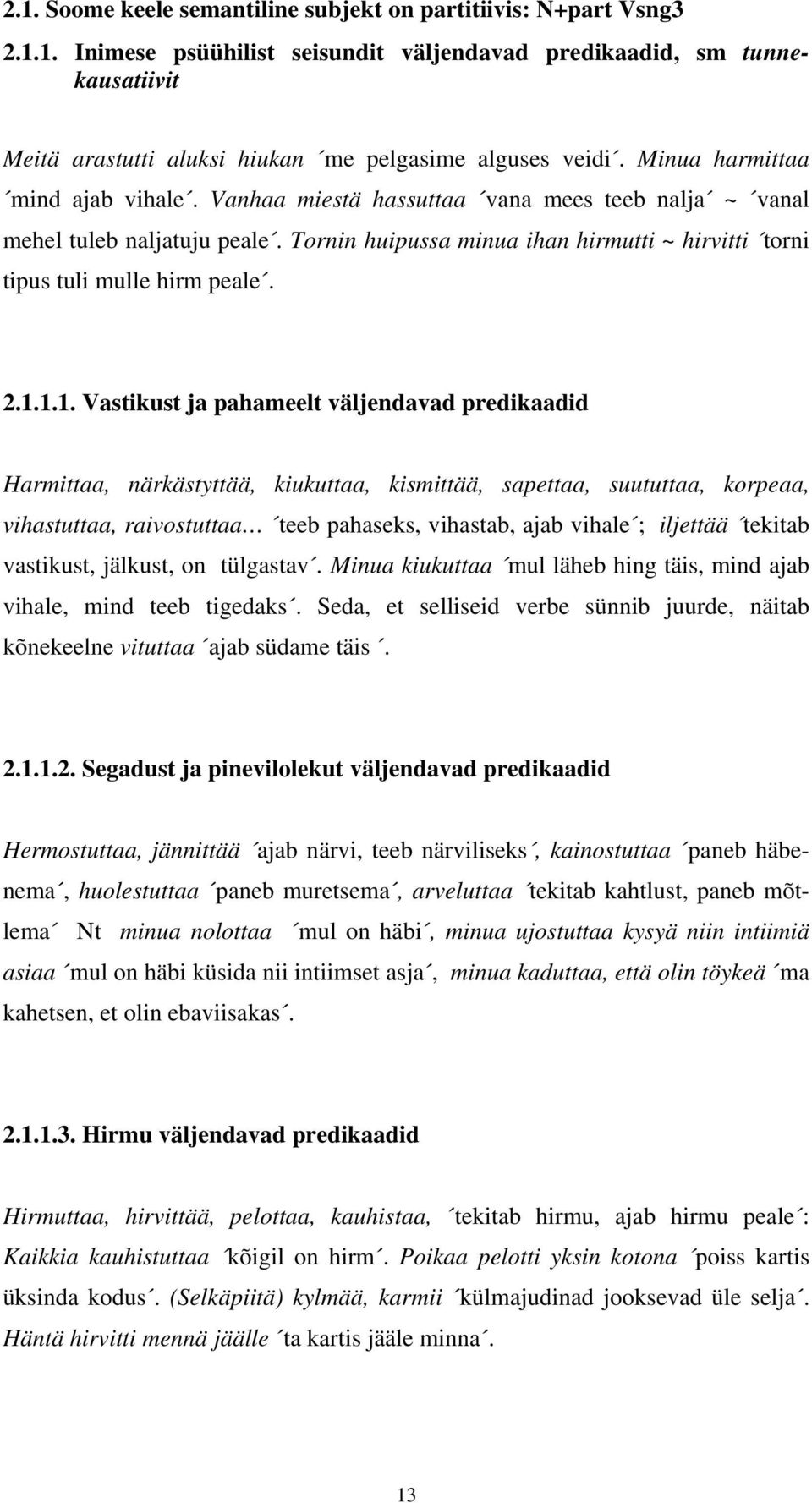 1.1.1. Vastikust ja pahameelt väljendavad predikaadid Harmittaa, närkästyttää, kiukuttaa, kismittää, sapettaa, suututtaa, korpeaa, vihastuttaa, raivostuttaa teeb pahaseks, vihastab, ajab vihale ;