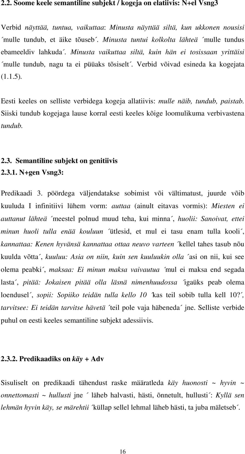 1.5). Eesti keeles on selliste verbidega kogeja allatiivis: mulle näib, tundub, paistab. Siiski tundub kogejaga lause korral eesti keeles kõige loomulikuma verbivastena tundub. 2.3.