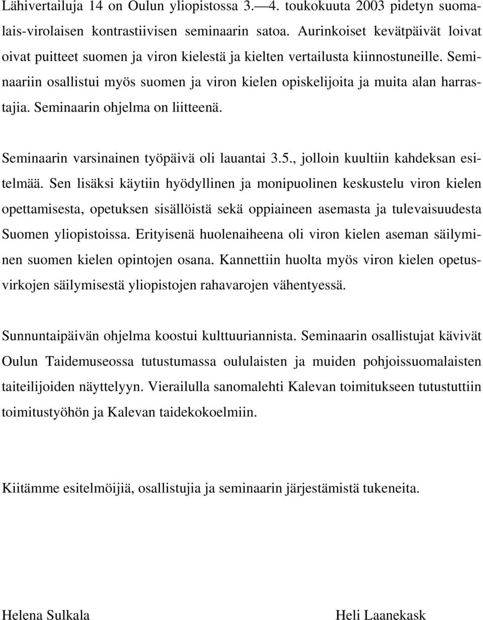 Seminaariin osallistui myös suomen ja viron kielen opiskelijoita ja muita alan harrastajia. Seminaarin ohjelma on liitteenä. Seminaarin varsinainen työpäivä oli lauantai 3.5.