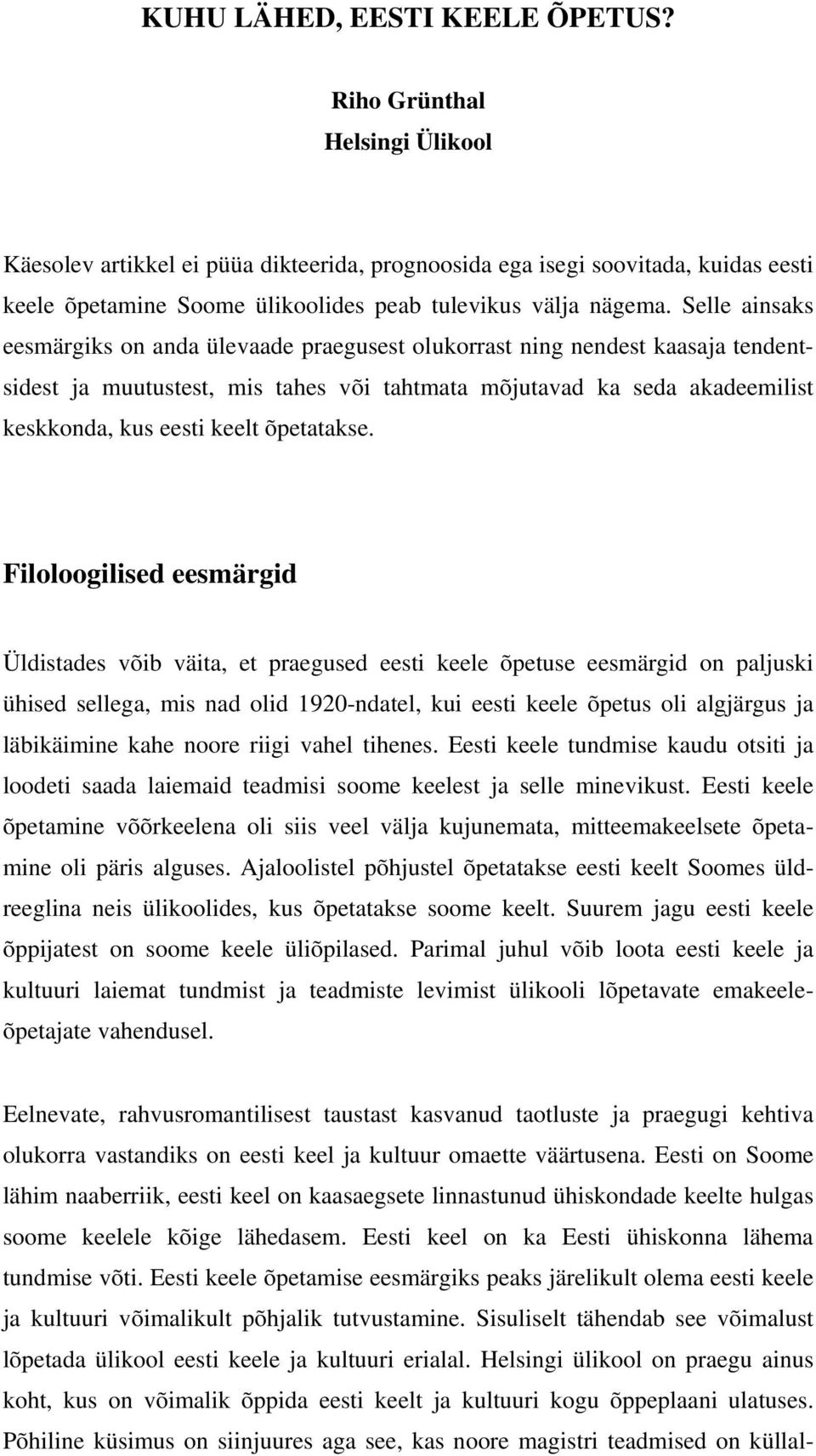 Selle ainsaks eesmärgiks on anda ülevaade praegusest olukorrast ning nendest kaasaja tendentsidest ja muutustest, mis tahes või tahtmata mõjutavad ka seda akadeemilist keskkonda, kus eesti keelt