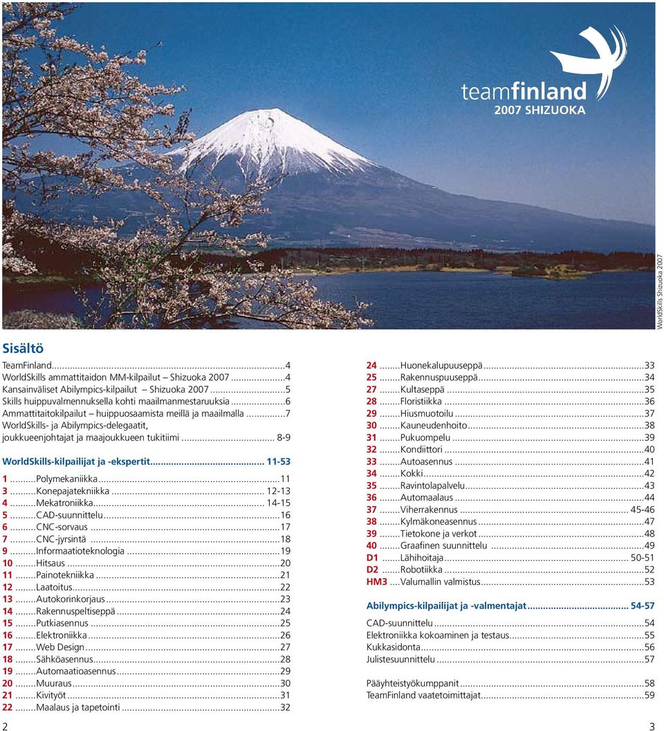 ..7 WorldSkills- ja abilympics-delegaatit, joukkueenjohtajat ja maajoukkueen tukitiimi... 8-9 WorldSkills-kilpailijat ja -ekspertit... 11-53 1...Polymekaniikka...11 3...Konepajatekniikka... 12-13 4.