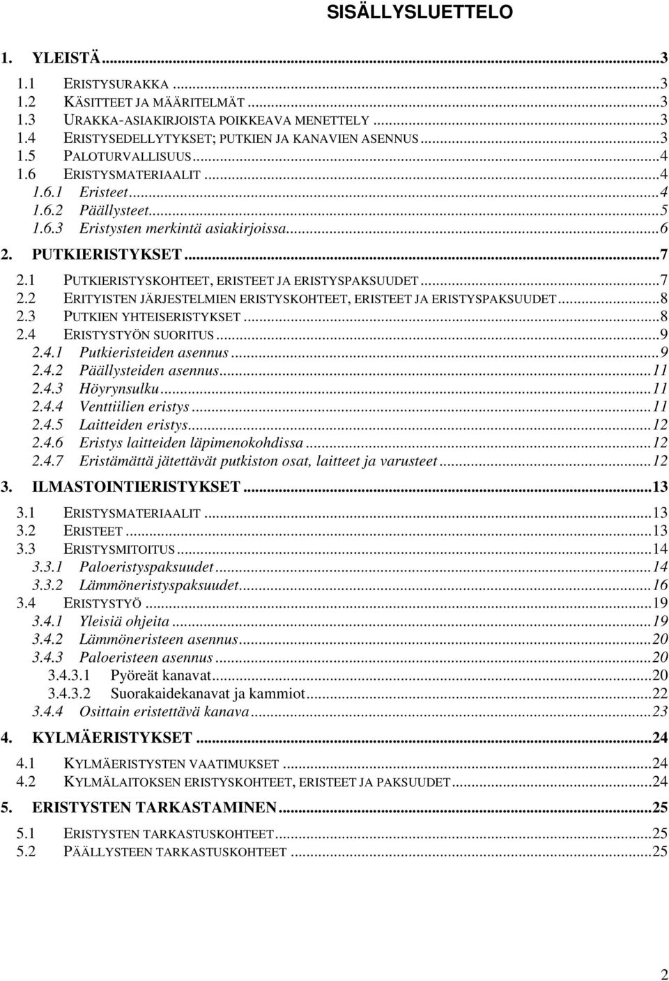 .. 7 2.2 ERITYISTEN JÄRJESTELMIEN ERISTYSKOHTEET, ERISTEET JA ERISTYSPAKSUUDET... 8 2.3 PUTKIEN YHTEISERISTYKSET... 8 2.4 ERISTYSTYÖN SUORITUS... 9 2.4.1 Putkieristeiden asennus... 9 2.4.2 Päällysteiden asennus.