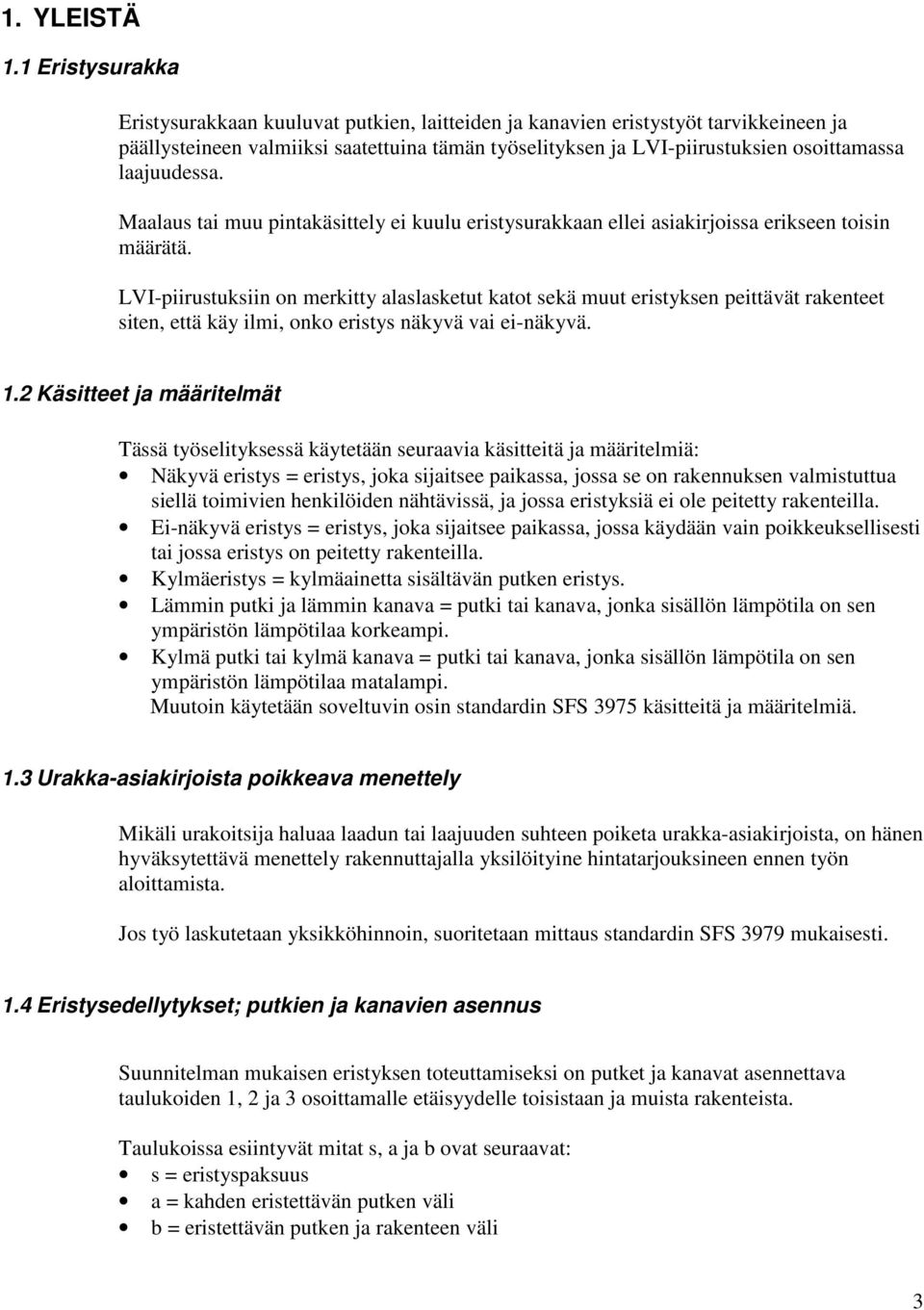 laajuudessa. Maalaus tai muu pintakäsittely ei kuulu eristysurakkaan ellei asiakirjoissa erikseen toisin määrätä.