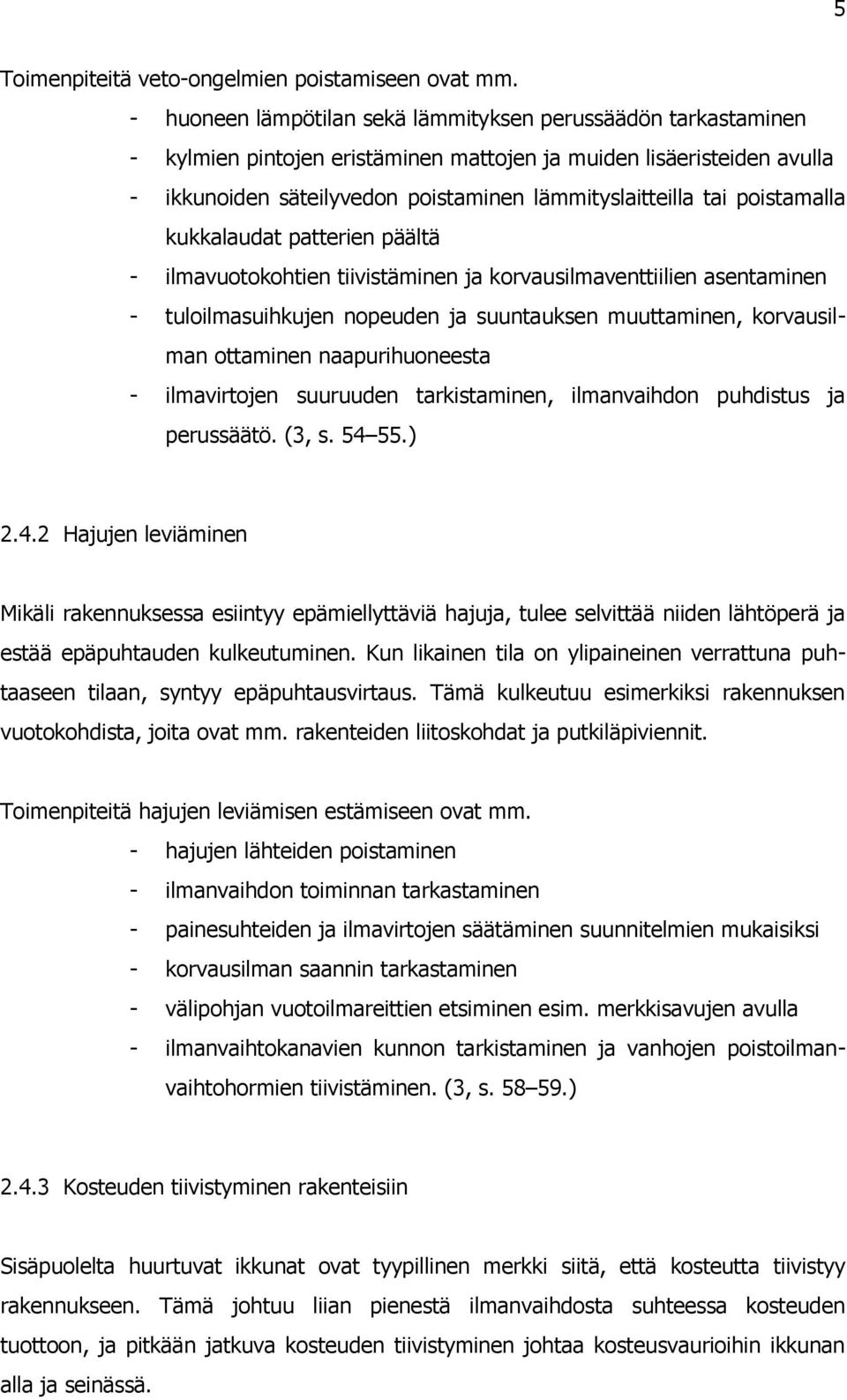 poistamalla kukkalaudat patterien päältä - ilmavuotokohtien tiivistäminen ja korvausilmaventtiilien asentaminen - tuloilmasuihkujen nopeuden ja suuntauksen muuttaminen, korvausilman ottaminen