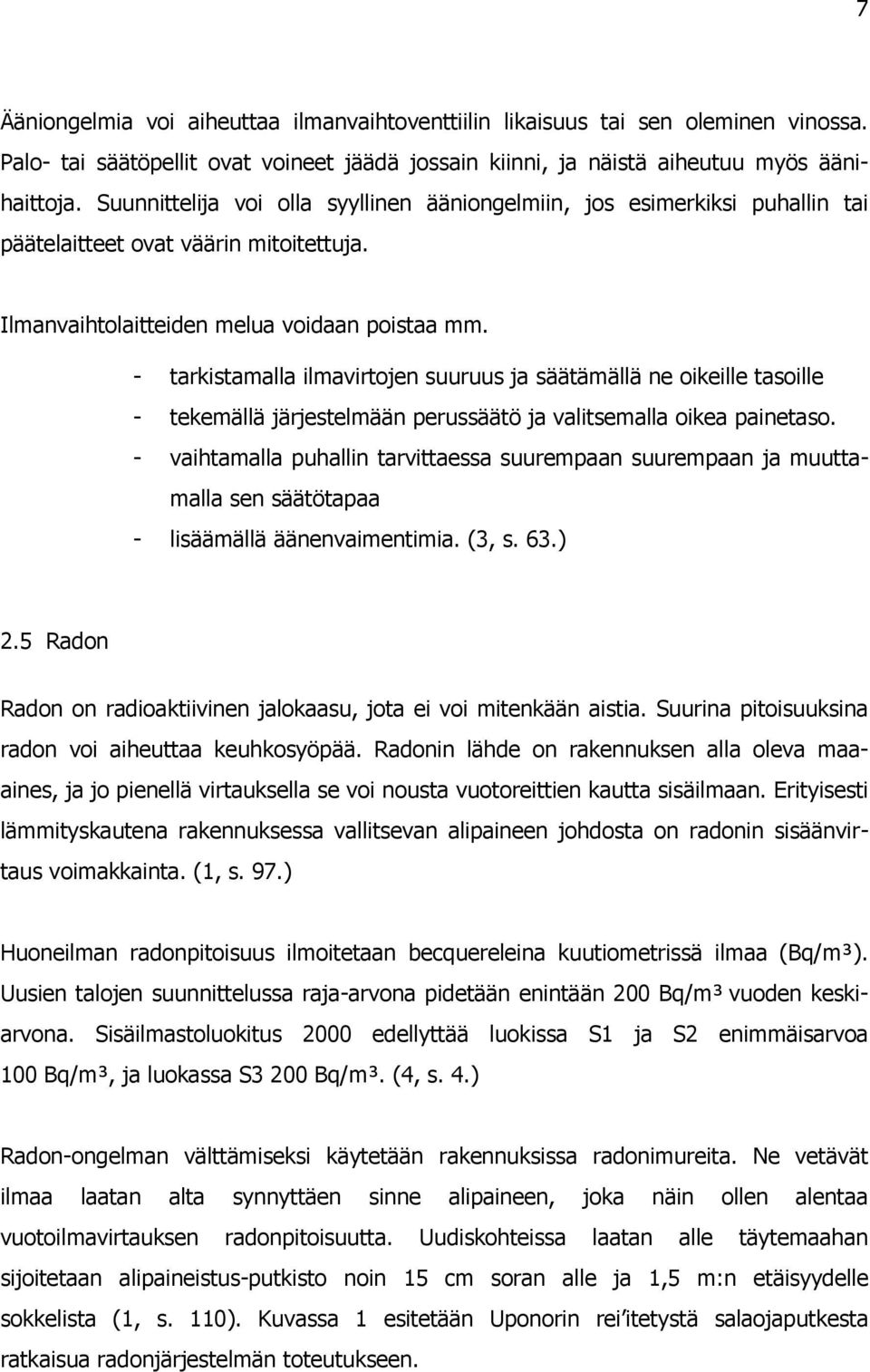 - tarkistamalla ilmavirtojen suuruus ja säätämällä ne oikeille tasoille - tekemällä järjestelmään perussäätö ja valitsemalla oikea painetaso.