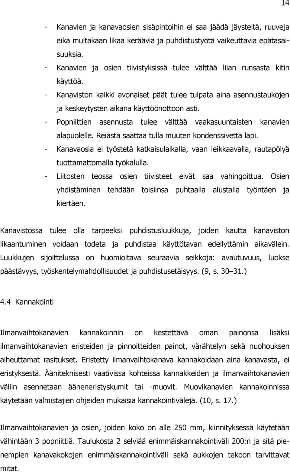 - Popniittien asennusta tulee välttää vaakasuuntaisten kanavien alapuolelle. Reiästä saattaa tulla muuten kondenssivettä läpi.