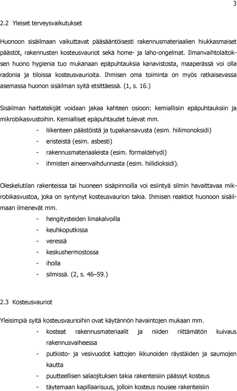 Ihmisen oma toiminta on myös ratkaisevassa asemassa huonon sisäilman syitä etsittäessä. (1, s. 16.