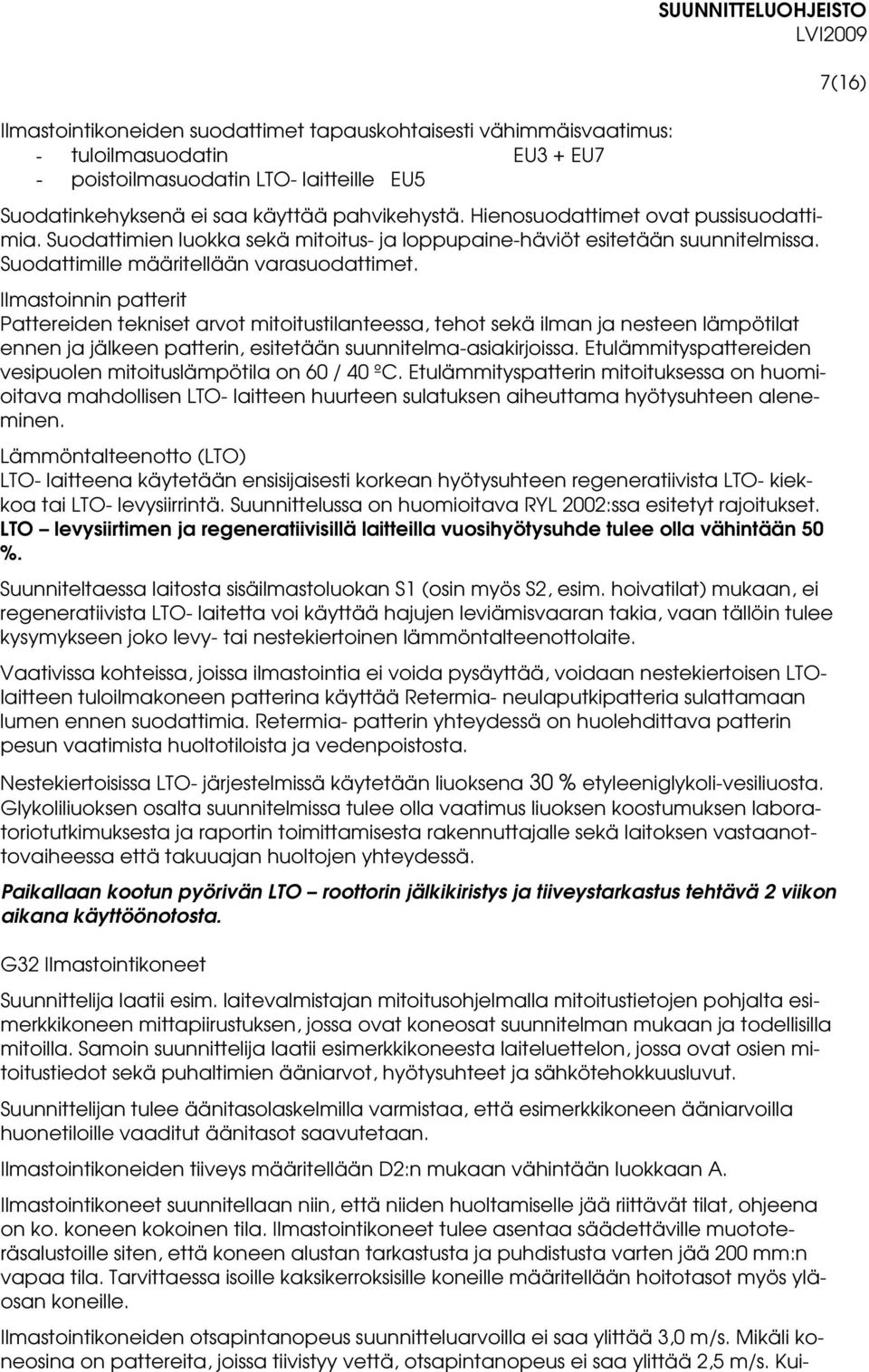 Ilmastoinnin patterit Pattereiden tekniset arvot mitoitustilanteessa, tehot sekä ilman ja nesteen lämpötilat ennen ja jälkeen patterin, esitetään suunnitelma-asiakirjoissa.