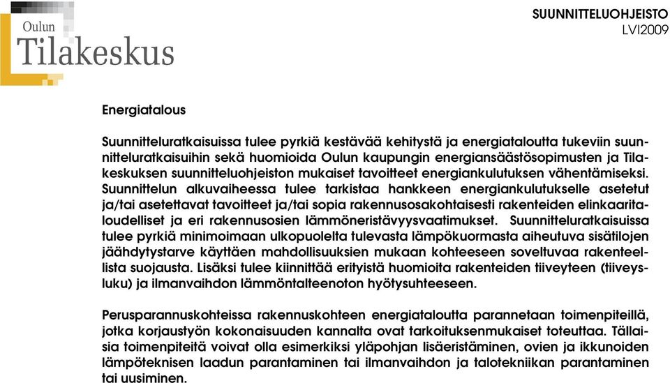 Suunnittelun alkuvaiheessa tulee tarkistaa hankkeen energiankulutukselle asetetut ja/tai asetettavat tavoitteet ja/tai sopia rakennusosakohtaisesti rakenteiden elinkaaritaloudelliset ja eri