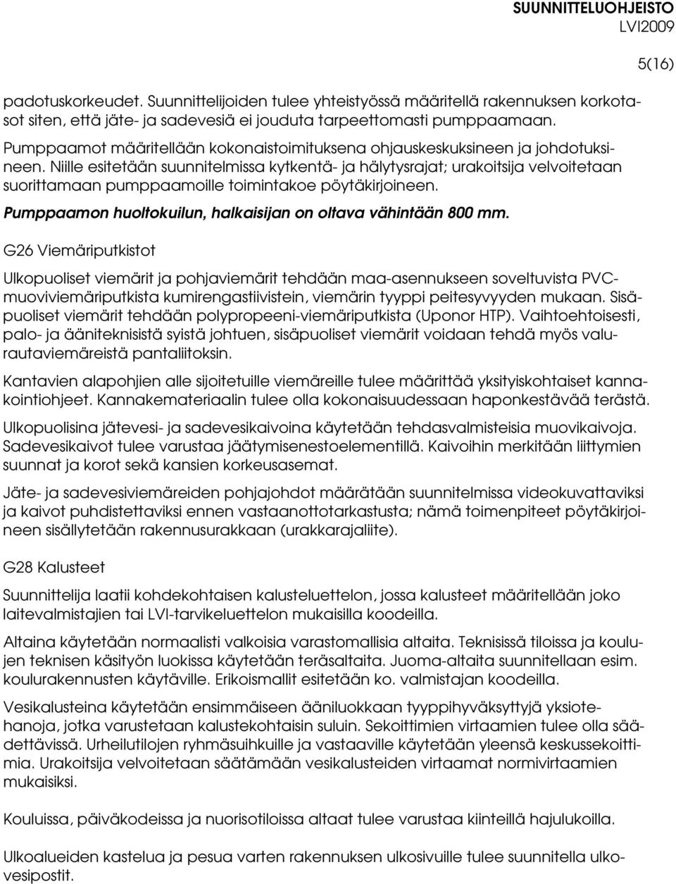 Niille esitetään suunnitelmissa kytkentä- ja hälytysrajat; urakoitsija velvoitetaan suorittamaan pumppaamoille toimintakoe pöytäkirjoineen.