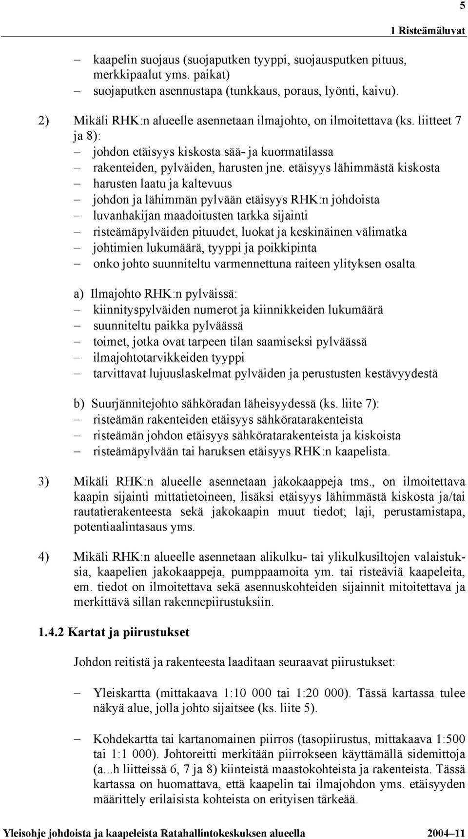 etäisyys lähimmästä kiskosta harusten laatu ja kaltevuus johdon ja lähimmän pylvään etäisyys RHK:n johdoista luvanhakijan maadoitusten tarkka sijainti risteämäpylväiden pituudet, luokat ja