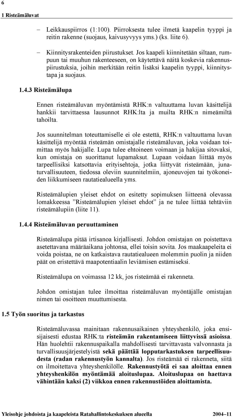 3 Risteämälupa Ennen risteämäluvan myöntämistä RHK:n valtuuttama luvan käsittelijä hankkii tarvittaessa lausunnot RHK:lta ja muilta RHK:n nimeämiltä tahoilta.