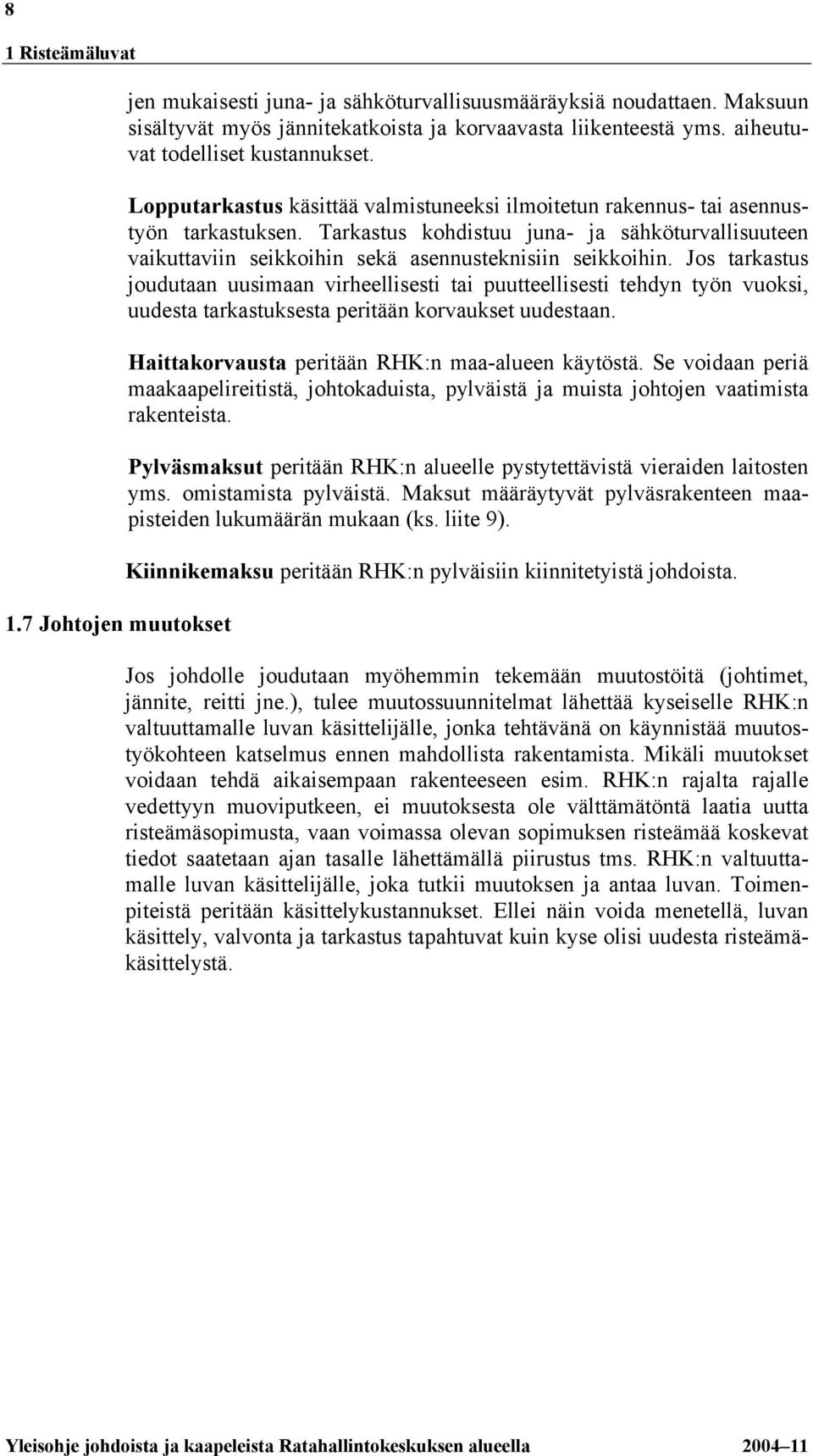 Tarkastus kohdistuu juna- ja sähköturvallisuuteen vaikuttaviin seikkoihin sekä asennusteknisiin seikkoihin.