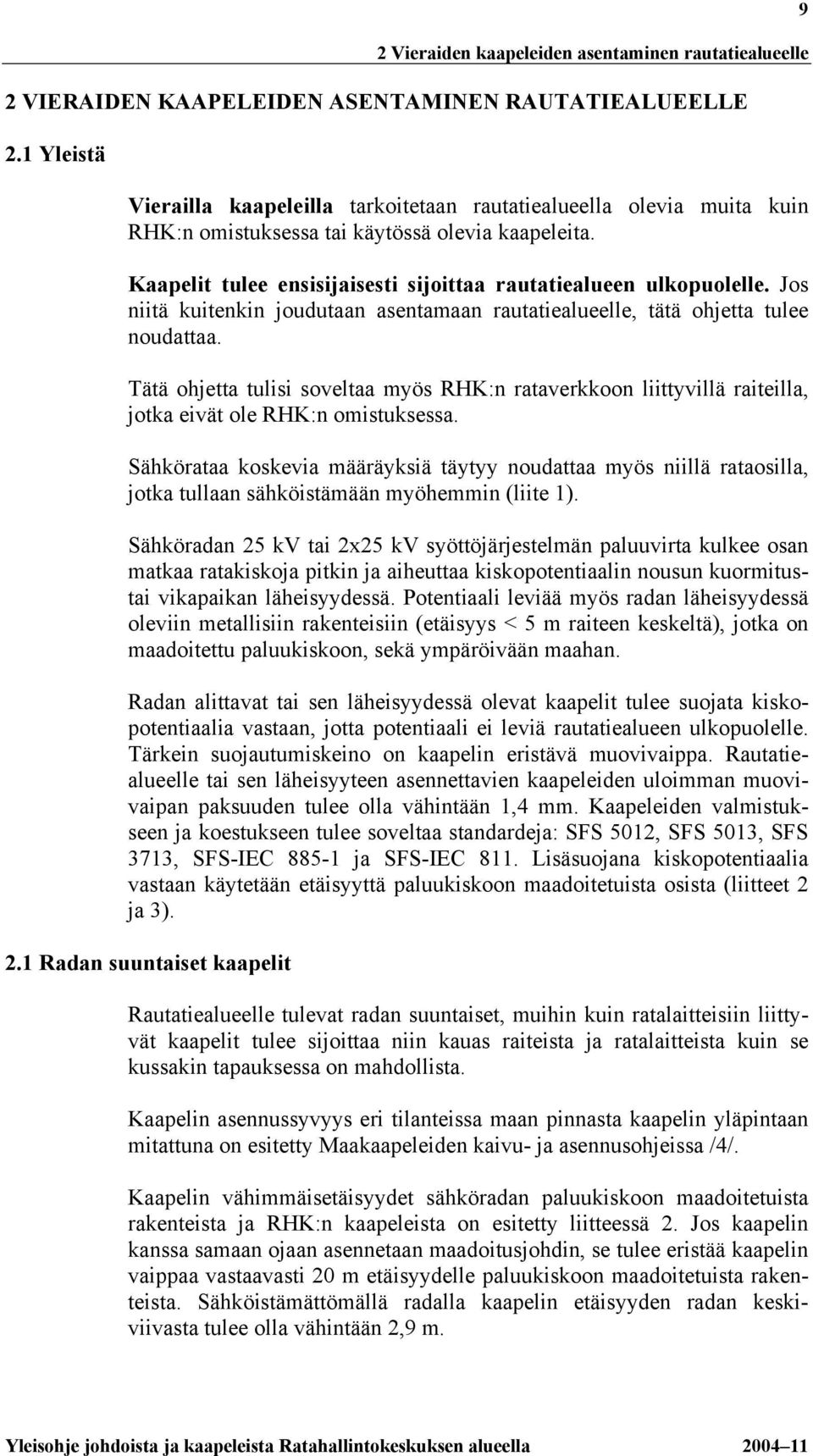 Jos niitä kuitenkin joudutaan asentamaan rautatiealueelle, tätä ohjetta tulee noudattaa. Tätä ohjetta tulisi soveltaa myös RHK:n rataverkkoon liittyvillä raiteilla, jotka eivät ole RHK:n omistuksessa.