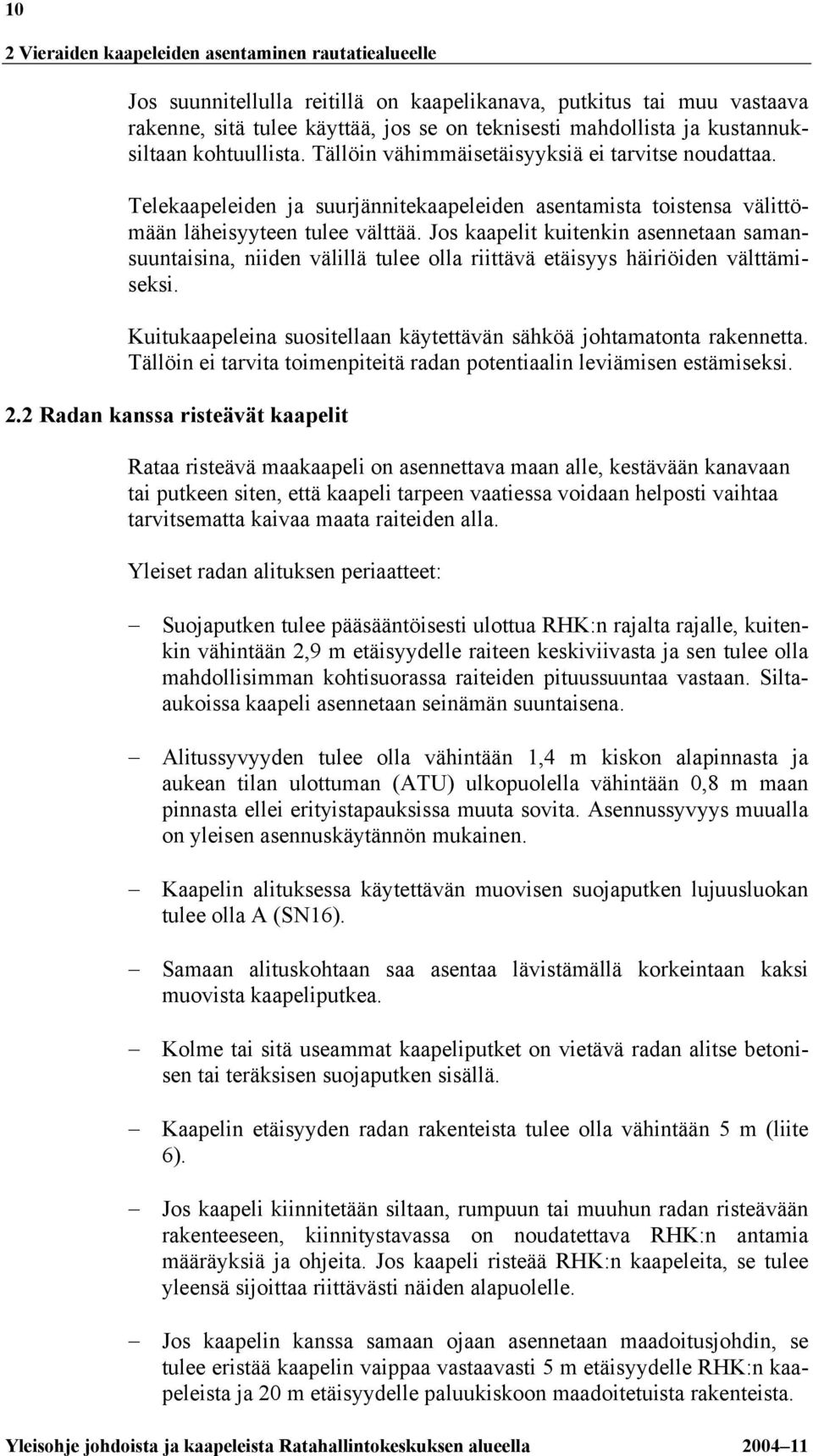 Jos kaapelit kuitenkin asennetaan samansuuntaisina, niiden välillä tulee olla riittävä etäisyys häiriöiden välttämiseksi. Kuitukaapeleina suositellaan käytettävän sähköä johtamatonta rakennetta.