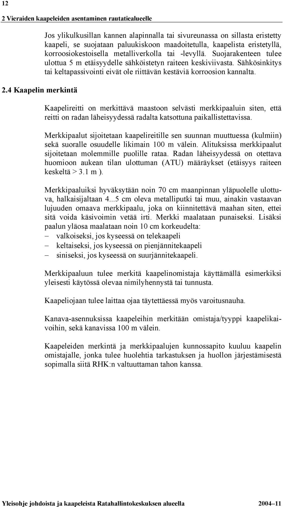 metalliverkolla tai -levyllä. Suojarakenteen tulee ulottua 5 m etäisyydelle sähköistetyn raiteen keskiviivasta. Sähkösinkitys tai keltapassivointi eivät ole riittävän kestäviä korroosion kannalta.