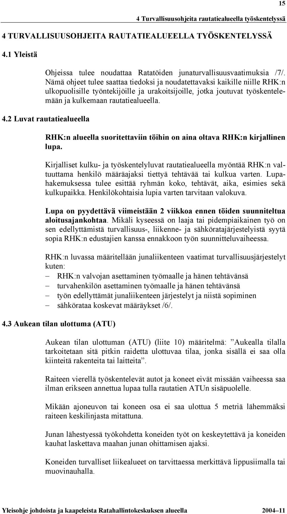 2 Luvat rautatiealueella RHK:n alueella suoritettaviin töihin on aina oltava RHK:n kirjallinen lupa.